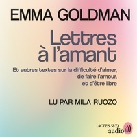 Emma Goldman et Léa Gauthier - Lettres à l'amant - Et autres textes sur la difficulté d'aimer, de faire l'amour, et d'être libre.
