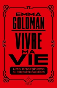 Emma Goldman - Vivre ma vie - Une anarchiste au temps des révolutions.