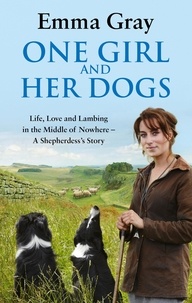 Emma Gray - One Girl And Her Dogs - Life, Love and Lambing in the Middle of Nowhere.