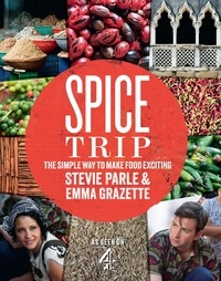 Emma Grazette et Stevie Parle - Spice Trip - The Simple Way to Make Food Exciting.