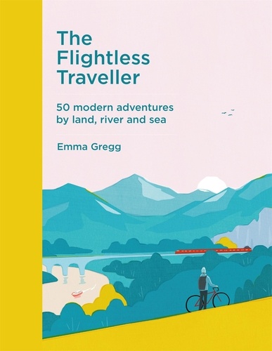 The Flightless Traveller. 50 modern adventures by land, river and sea