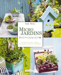 Emma Hardy - Micro jardins - 35 idées déco pour réaliser des jardins miniatures inattendus.