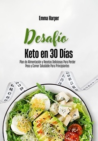  Emma Harper - Desafío Keto en 30 Días: Plan de Alimentación y Recetas Deliciosas Para Perder Peso y Comer Saludable Para Principiantes.