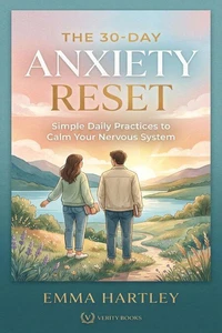 The 30-Day Anxiety Reset: Simple Daily Practices to Calm Your Nervous System