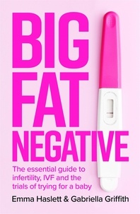 Emma Haslett et Gabby Griffith - Big Fat Negative - The Essential Guide to Infertility, IVF and the Trials of Trying for a Baby.