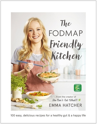 The FODMAP Friendly Kitchen Cookbook. 100 easy, delicious, recipes for a healthy gut and a happy life