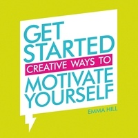 Emma Hill - Get Started - Creative Ways to Motivate Yourself.