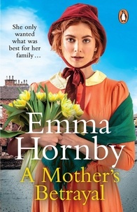 Emma Hornby - A Mother’s Betrayal - A heart-stopping and compelling Victorian saga from the bestselling author of A Shilling for a Wife.