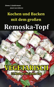 Kochen und Backen mit dem großen Remoska-Topf - Vegetarisch 21 Rezepte für jeden Tag