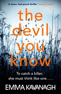 Emma Kavanagh - The Devil You Know - To catch a killer, she must think like one.