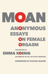 Emma Koenig et Rachel Bloom - Moan - Anonymous Essays on Female Orgasm.