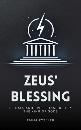  Emma Kyteler - Zeus' Blessing - Rituals and Spells Inspired by the King of Gods.