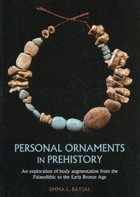 Emma L. Baysal - Personal Ornaments in Prehistory - An Exploration of Body Augmentation from the Palaeolithic to the Early Bronze Age.