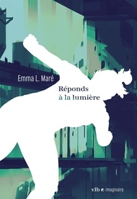 Emma L. Maré - Réponds à la lumière.
