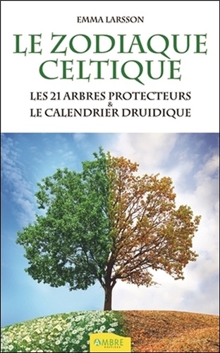 Emma Larsson - Le zodiaque celtique - Les  21 arbres protecteurs & le calendrier druidique.