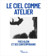 Emma Lavigne - Le ciel comme atelier - Yves Klein et ses contemporains.