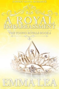  Emma Lea - A Royal Embarrassment - The Young Royals, #6.