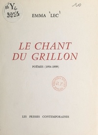Emma Lec - Le chant du grillon - Poèmes, 1954-1959.