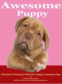 Awesome Puppy: Activities &amp; Training to Make Your Puppy an Awesome Dog