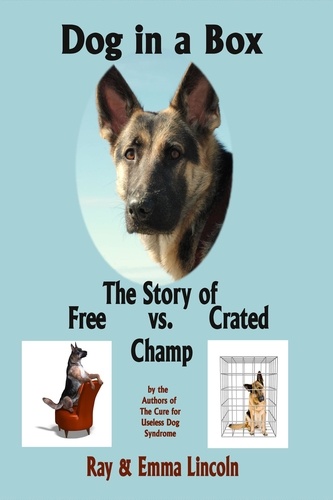  Emma Lincoln - Dog in a  Box: The Story of Free vs. Crated Champ.