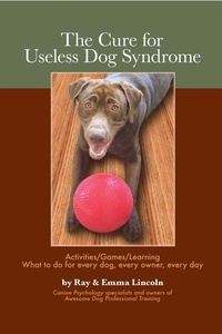 Emma Lincoln - The Cure For Useless Dog Syndrome: Activities/games/learning, What To Do For Every Dog, Every Owner,every Day.