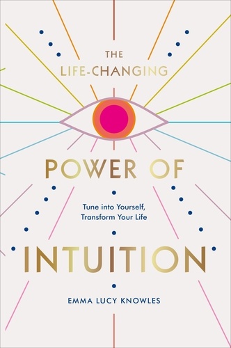 Emma Lucy Knowles - The Life-Changing Power of Intuition - Tune into Yourself, Transform Your Life.