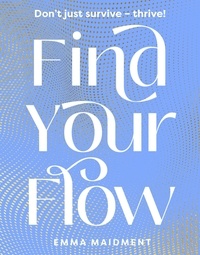 Emma Maidment - Find Your Flow - Don't just survive – thrive!.