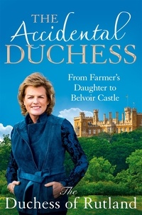 Emma Manners, Duchess of Rutland - The Accidental Duchess - From Farmer's Daughter to Belvoir Castle.