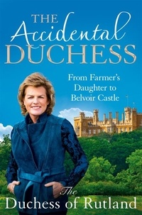 Emma Manners - The Accidental Duchess - From Farmer's Daughter to Belvoir Castle.