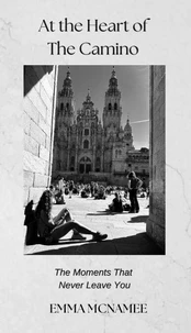 At The Heart of the Camino: The Moments That Never Leave You