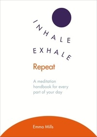 Emma Mills - Inhale · Exhale · Repeat - A meditation handbook for every part of your day.