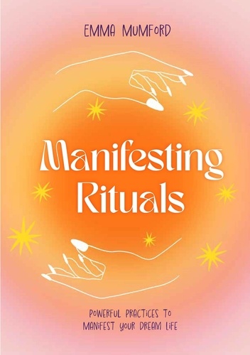 Manifesting Rituals. Powerful Daily Practices to Manifest Your Dream Life