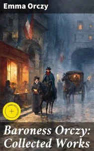 Baroness Orczy: Collected Works