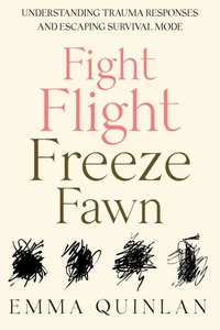 Fight, Flight, Freeze, Fawn: Understanding Trauma Responses and Escaping Survival Mode