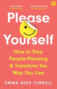 Emma Reed Turrell - Please Yourself - How to Stop People-Pleasing and Transform the Way You Live.