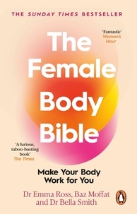 Emma Ross et Baz Moffat - The Female Body Bible - Make Your Body Work For You.