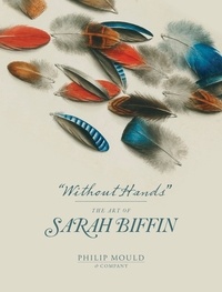 Emma Rutherford et Ellie Smith - Without Hands - The Art of Sarah Biffin.