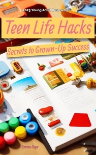  Emma Sage - Teen Life Hacks: Secrets to Grown-Up Success.