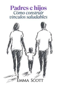Padres e Hijos: Como Construir Vínculos Saludables