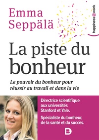 Jean-Yves Katelan et Emma Seppala - La piste du bonheur : Le pouvoir du bonheur pour réussir au travail et dans la vie - Le pouvoir du bonheur pour réussir au travail et dans la vie.