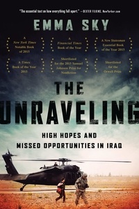 Emma Sky - The Unraveling - High Hopes and Missed Opportunities in Iraq.