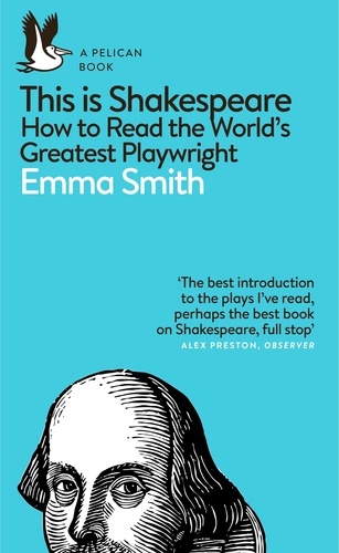 Emma Smith - This Is Shakespeare - How to Read the World's Greatest Playwright.