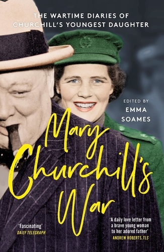 Mary Churchill's War. The Wartime Diaries of Churchill's Youngest Daughter
