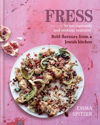 Emma Spitzer - Fress - Bold, Fresh Flavours from a Jewish Kitchen.
