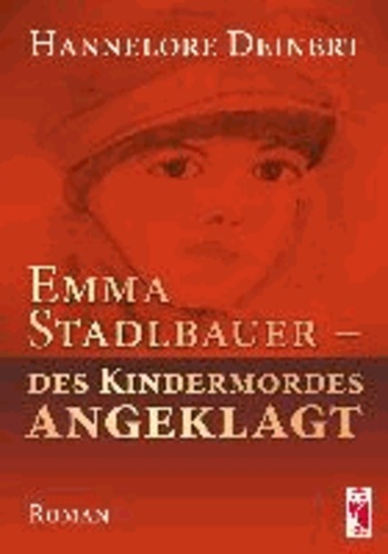 Emma Stadlbauer - des Kindermordes angeklagt - Roman.