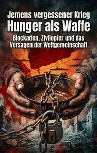 Jemens vergessener Krieg: Hunger als Waffe