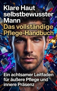 Klare Haut selbstbewusster Mann: Das vollständige Pflege-Handbuch