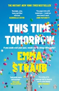 Emma Straub - This Time Tomorrow - The tender and witty new novel from the New York Times bestselling author of All Adults Here.