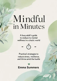 Mindful in Minutes: A Busy Adult’s Guide to Mental Wellness in a Chaotic World