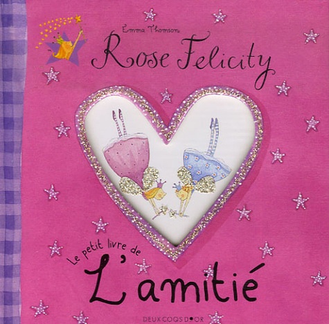 Emma Thomson - Rose Felicity  : Le petit livre de L'amitié.